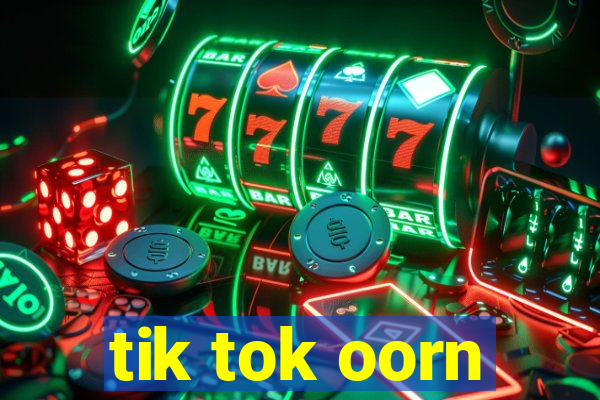 tik tok oorn